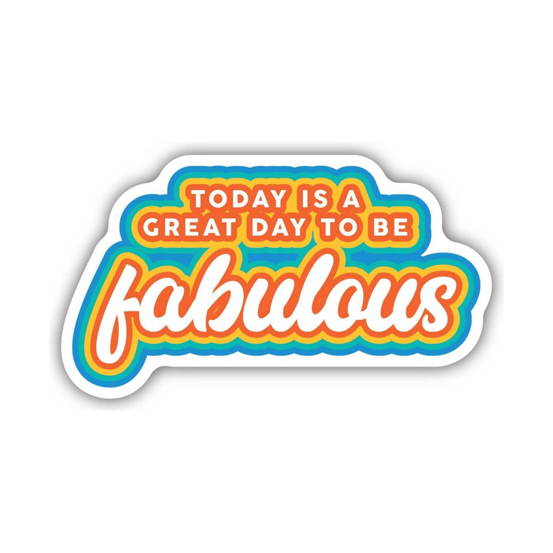 Colorful die-cut sticker with the text “TODAY IS A GREAT DAY TO BE fabulous.”